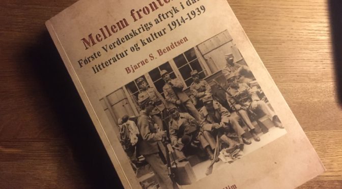 Anbefales: Bjarne S. Bendtsen: Mellem fronterne. Første Verdenskrigs aftryk i dansk litteratur og kultur 1914-1939